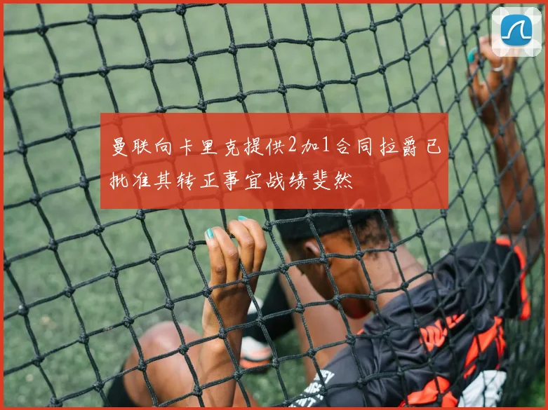 曼联向卡里克提供2加1合同拉爵已批准其转正事宜战绩斐然